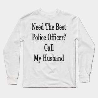 Need The Best Police Officer? Call My Husband Long Sleeve T-Shirt